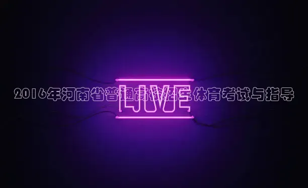 2016年河南省普通高校招生体育考试与指导